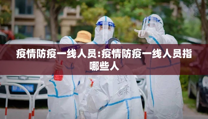 疫情防疫一线人员:疫情防疫一线人员指哪些人