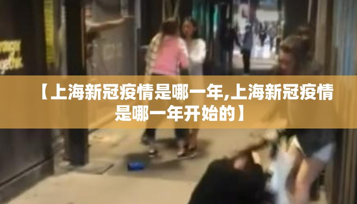 【上海新冠疫情是哪一年,上海新冠疫情是哪一年开始的】