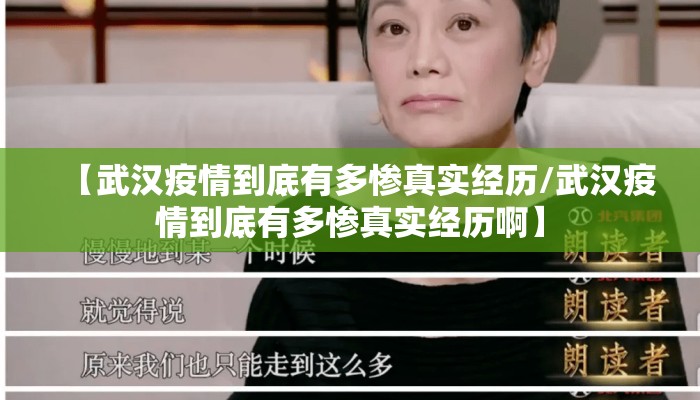 【武汉疫情到底有多惨真实经历/武汉疫情到底有多惨真实经历啊】
