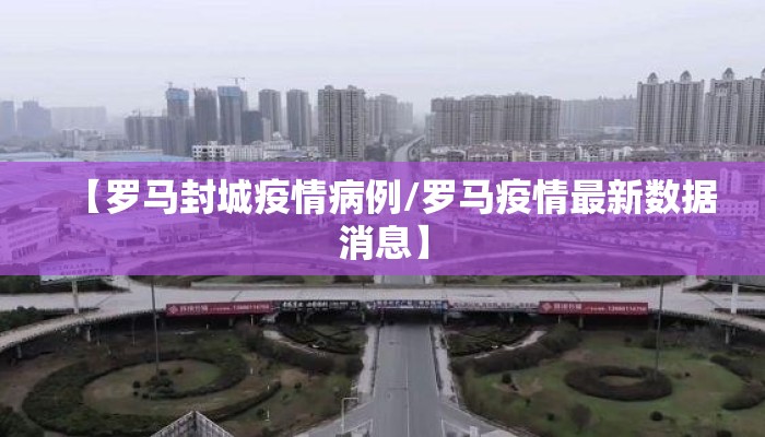 【罗马封城疫情病例/罗马疫情最新数据消息】