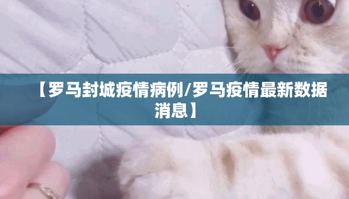 【罗马封城疫情病例/罗马疫情最新数据消息】