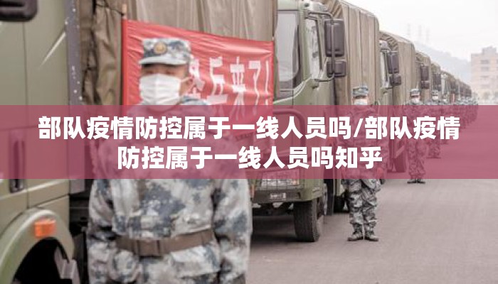 部队疫情防控属于一线人员吗/部队疫情防控属于一线人员吗知乎
