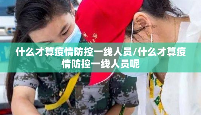 什么才算疫情防控一线人员/什么才算疫情防控一线人员呢