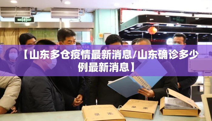 【山东多仓疫情最新消息/山东确诊多少例最新消息】