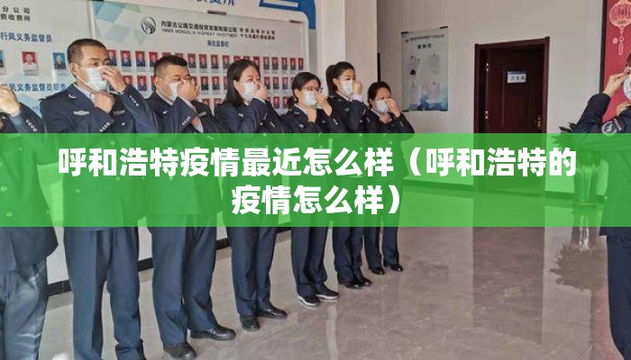 呼和浩特疫情最近怎么样（呼和浩特的疫情怎么样）