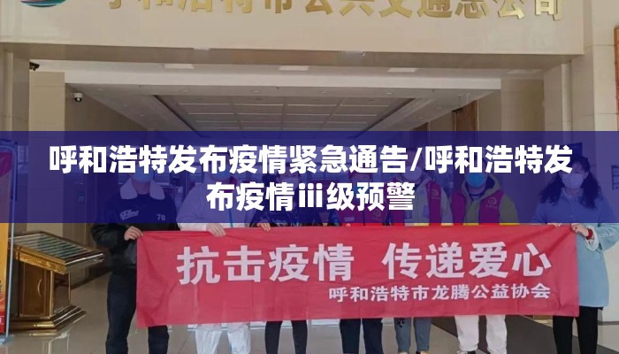 呼和浩特发布疫情紧急通告/呼和浩特发布疫情ⅲ级预警