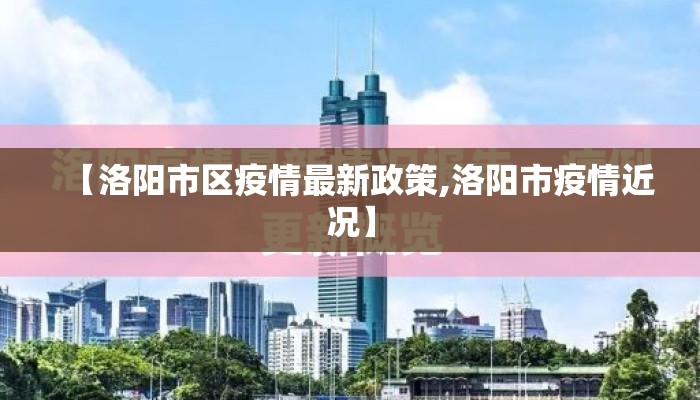 【洛阳市区疫情最新政策,洛阳市疫情近况】
