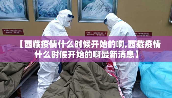 【西藏疫情什么时候开始的啊,西藏疫情什么时候开始的啊最新消息】