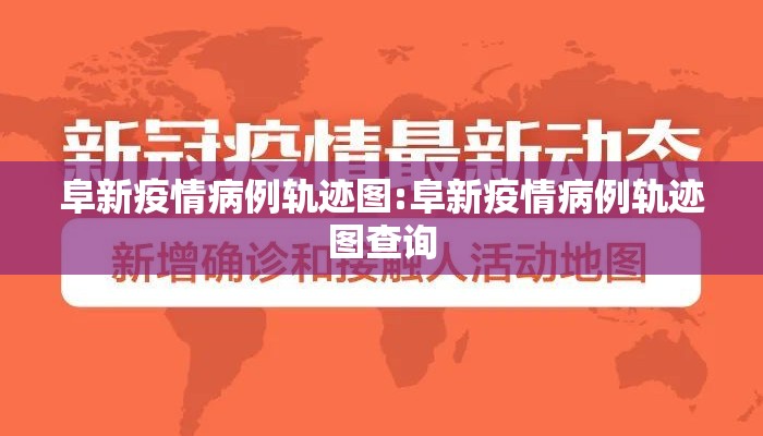 阜新疫情病例轨迹图:阜新疫情病例轨迹图查询