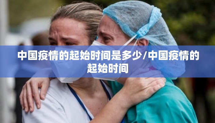 中国疫情的起始时间是多少/中国疫情的起始时间