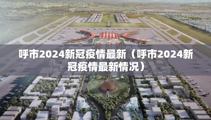 呼市2024新冠疫情最新（呼市2024新冠疫情最新情况）
