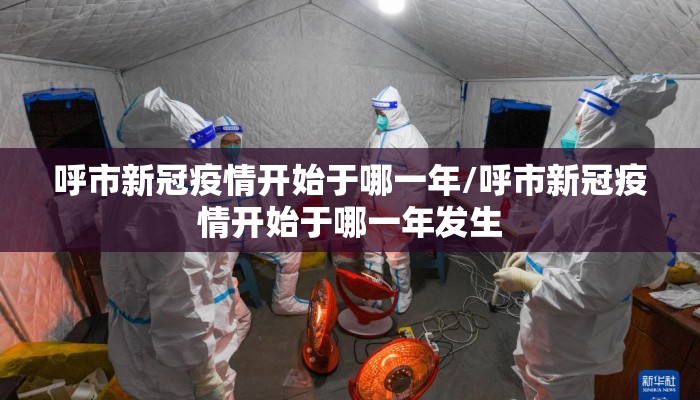 呼市新冠疫情开始于哪一年/呼市新冠疫情开始于哪一年发生