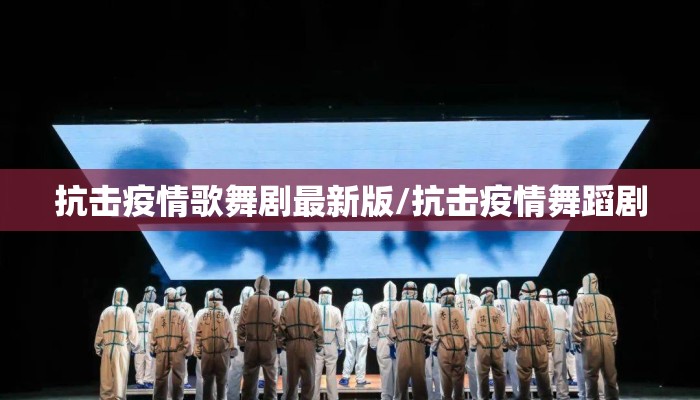 抗击疫情歌舞剧最新版/抗击疫情舞蹈剧