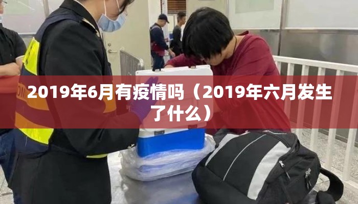 2019年6月有疫情吗（2019年六月发生了什么）