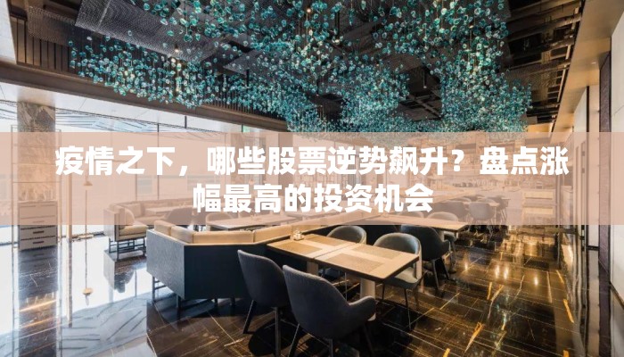 疫情之下，哪些股票逆势飙升？盘点涨幅最高的投资机会