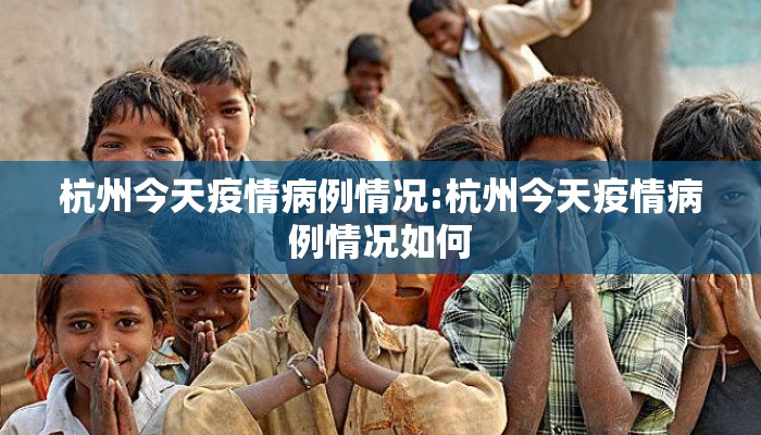 杭州今天疫情病例情况:杭州今天疫情病例情况如何