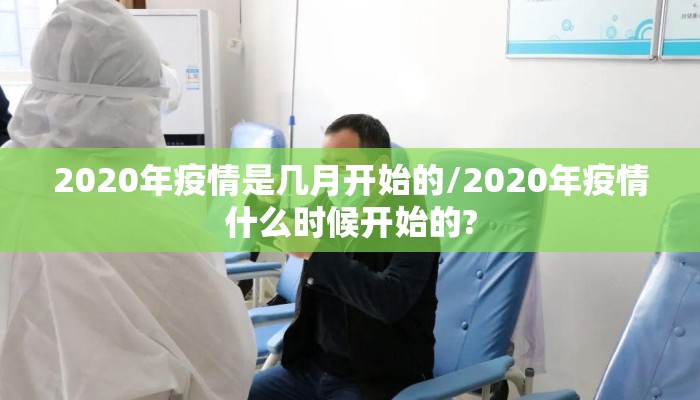 2020年疫情是几月开始的/2020年疫情什么时候开始的?