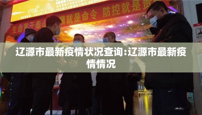 辽源市最新疫情状况查询:辽源市最新疫情情况