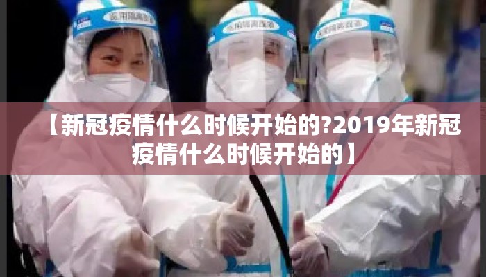 【新冠疫情什么时候开始的?2019年新冠疫情什么时候开始的】