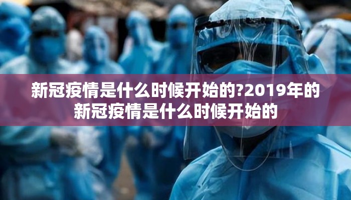 新冠疫情是什么时候开始的?2019年的新冠疫情是什么时候开始的
