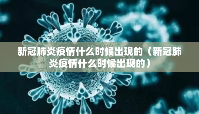 新冠肺炎疫情什么时候出现的（新冠肺炎疫情什么时候出现的）