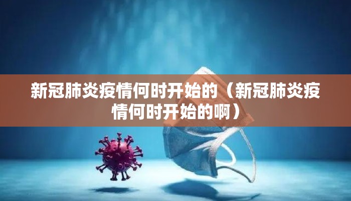 新冠肺炎疫情何时开始的（新冠肺炎疫情何时开始的啊）