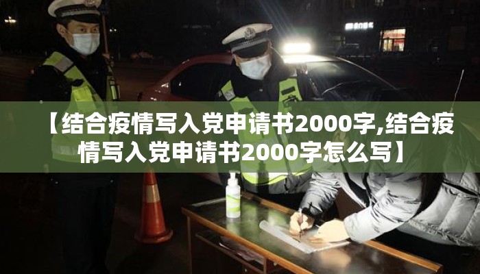 【结合疫情写入党申请书2000字,结合疫情写入党申请书2000字怎么写】