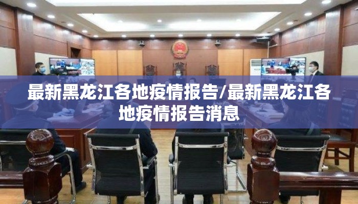 最新黑龙江各地疫情报告/最新黑龙江各地疫情报告消息