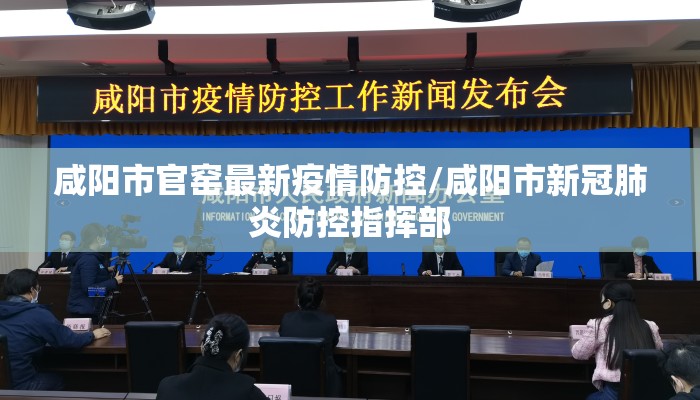 咸阳市官窑最新疫情防控/咸阳市新冠肺炎防控指挥部