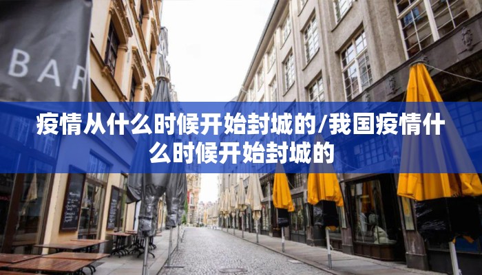 疫情从什么时候开始封城的/我国疫情什么时候开始封城的