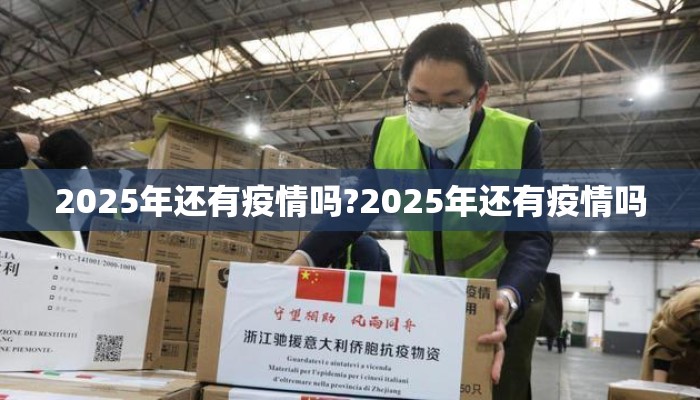 2025年还有疫情吗?2025年还有疫情吗