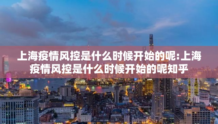 上海疫情风控是什么时候开始的呢:上海疫情风控是什么时候开始的呢知乎