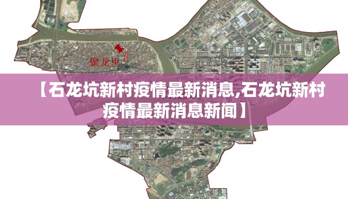 【石龙坑新村疫情最新消息,石龙坑新村疫情最新消息新闻】