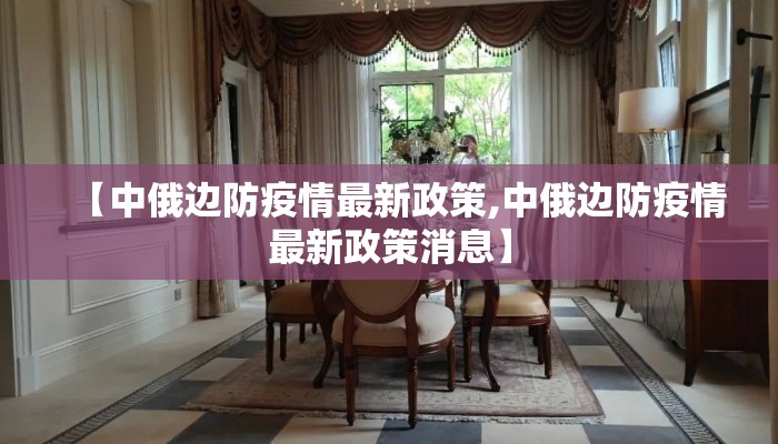 【中俄边防疫情最新政策,中俄边防疫情最新政策消息】