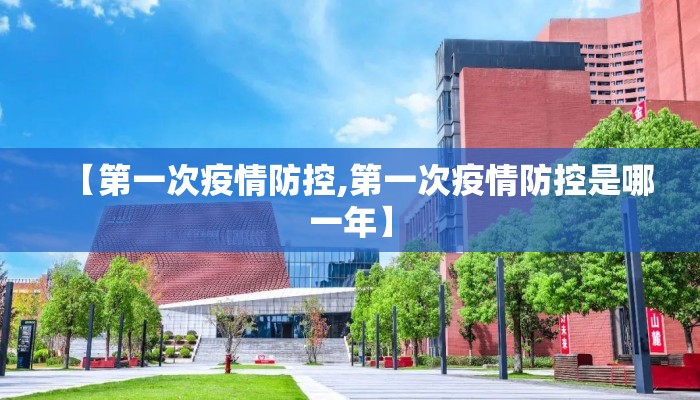 【第一次疫情防控,第一次疫情防控是哪一年】