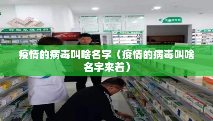 疫情的病毒叫啥名字（疫情的病毒叫啥名字来着）
