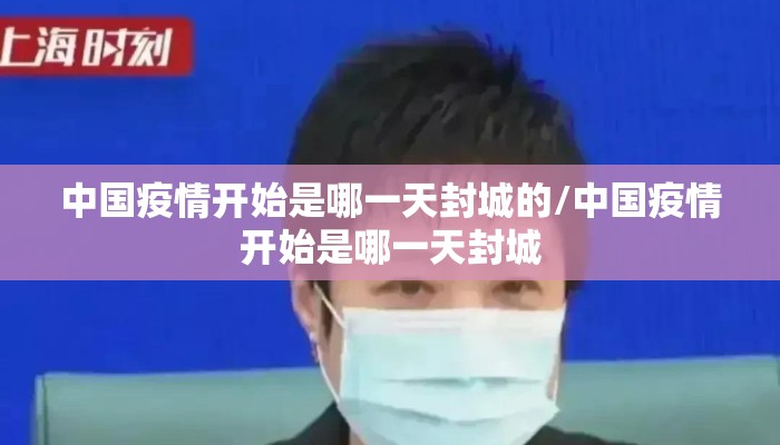 中国疫情开始是哪一天封城的/中国疫情开始是哪一天封城