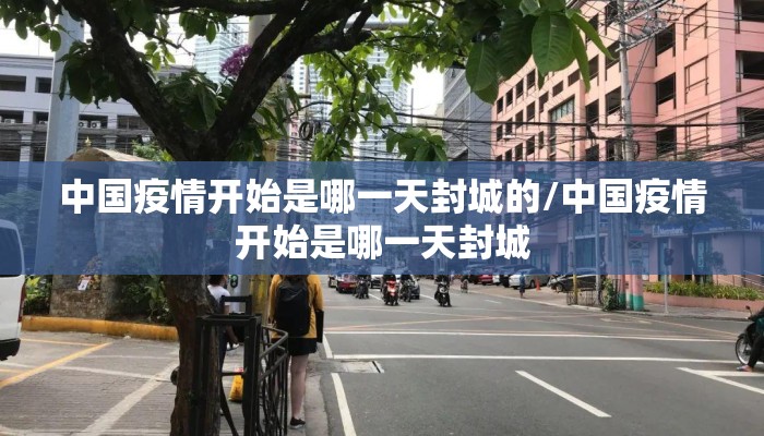 中国疫情开始是哪一天封城的/中国疫情开始是哪一天封城