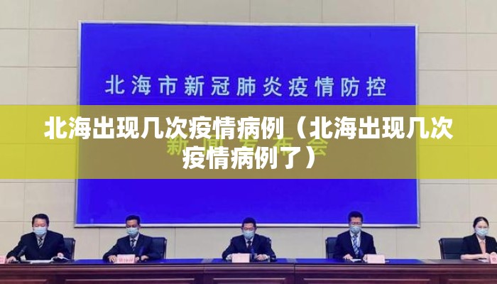 北海出现几次疫情病例（北海出现几次疫情病例了）