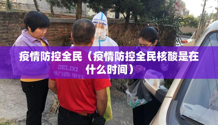 疫情防控全民（疫情防控全民核酸是在什么时间）