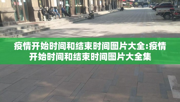 疫情开始时间和结束时间图片大全:疫情开始时间和结束时间图片大全集
