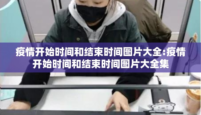 疫情开始时间和结束时间图片大全:疫情开始时间和结束时间图片大全集