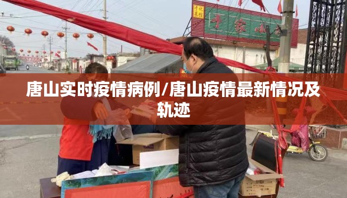 唐山实时疫情病例/唐山疫情最新情况及轨迹