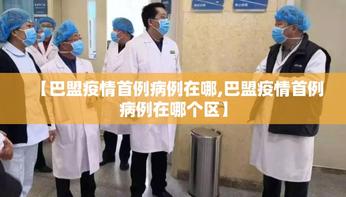 【巴盟疫情首例病例在哪,巴盟疫情首例病例在哪个区】