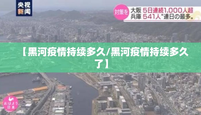 【黑河疫情持续多久/黑河疫情持续多久了】