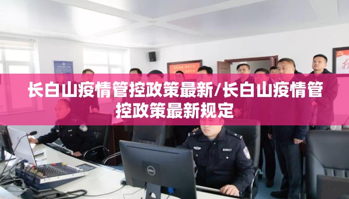 长白山疫情管控政策最新/长白山疫情管控政策最新规定