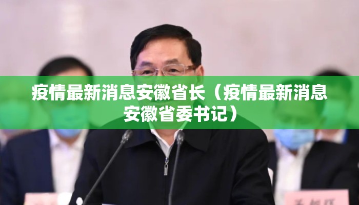 疫情最新消息安徽省长（疫情最新消息安徽省委书记）