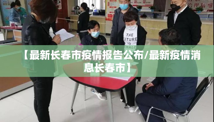 【最新长春市疫情报告公布/最新疫情消息长春市】