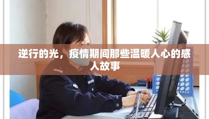 逆行的光，疫情期间那些温暖人心的感人故事