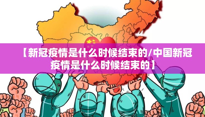 【新冠疫情是什么时候结束的/中国新冠疫情是什么时候结束的】
